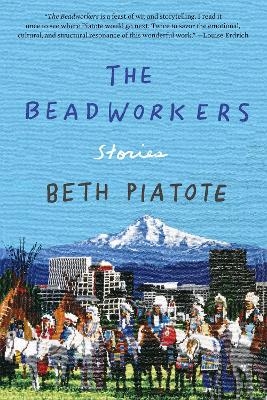 The Beadworkers - Beth Piatote