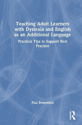 Teaching Adult Learners with Dyslexia and English as an Additional Language - Paul Demetriou