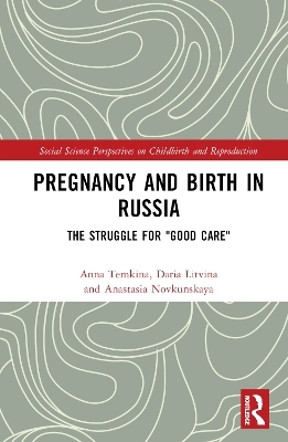 Pregnancy and Birth in Russia - Anna Temkina, Anastasia Novkunskaya, Daria Litvina
