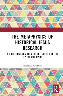 The Metaphysics of Historical Jesus Research - Jonathan Rowlands