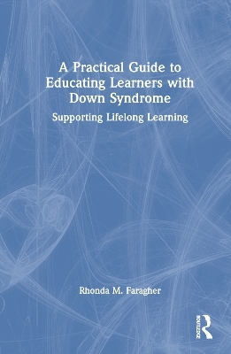 A Practical Guide to Educating Learners with Down Syndrome - Rhonda M. Faragher