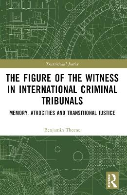 The Figure of the Witness in International Criminal Tribunals - Benjamin Thorne