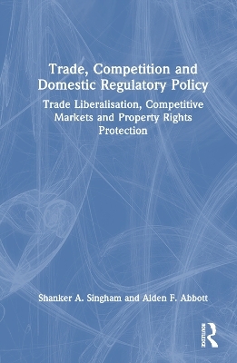 Trade, Competition and Domestic Regulatory Policy - Shanker A. Singham, Alden F. Abbott