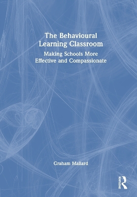 The Behavioural Learning Classroom - Graham Mallard