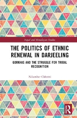 The Politics of Ethnic Renewal in Darjeeling - Nilamber Chhetri
