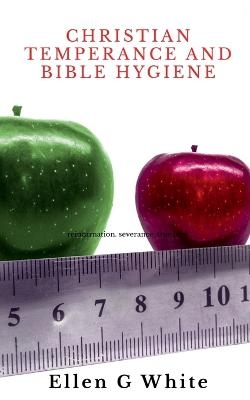 Christian Temperance and Bible Hygiene - Ellen G. White
