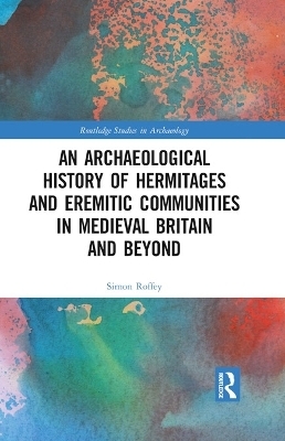 An Archaeological History of Hermitages and Eremitic Communities in Medieval Britain and Beyond - Simon Roffey