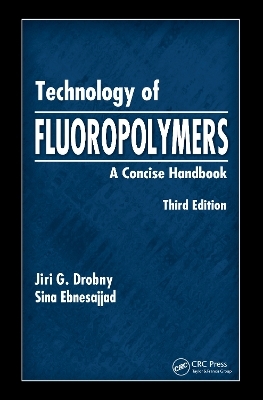Technology of Fluoropolymers - Jiri G. Drobny, Sina Ebnesajjad