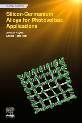 Silicon-Germanium Alloys for Photovoltaic Applications - Ammar Nayfeh, Sabina Abdul Hadi