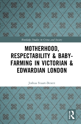 Motherhood, Respectability and Baby-Farming in Victorian and Edwardian London - Joshua Stuart-Bennett