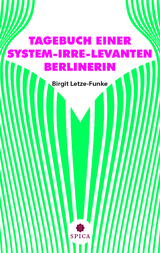 TAGEBUCH EINER SYSTEM-IRRE-LEVANTEN BERLINERIN - Birgit Letze-Funke