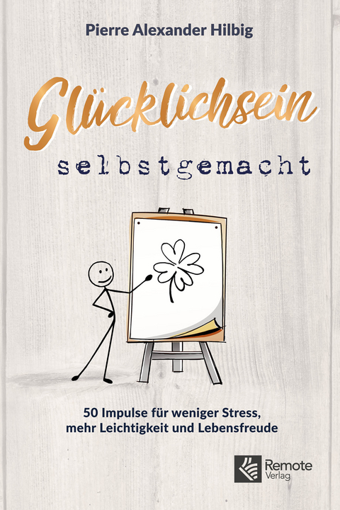 Glücklichsein selbstgemacht - Pierre Alexander Hilbig