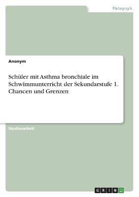 SchÃ¼ler mit Asthma bronchiale im Schwimmunterricht der Sekundarstufe 1. Chancen und Grenzen -  Anonymous