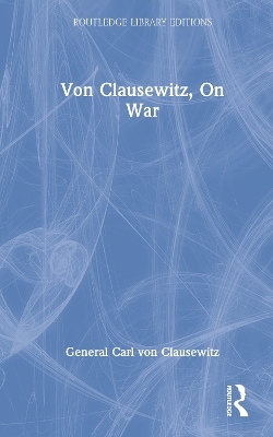 Von Clausewitz, On War - General Carl von Clausewitz