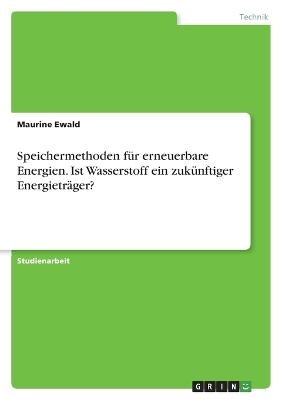 Speichermethoden fÃ¼r erneuerbare Energien. Ist Wasserstoff ein zukÃ¼nftiger EnergietrÃ¤ger? - Maurine Ewald