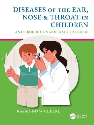 Diseases of the Ear, Nose & Throat in Children - Raymond W Clarke