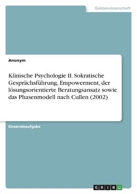Klinische Psychologie II. Sokratische GesprÃ¤chsfÃ¼hrung, Empowerment, der lÃ¶sungsorientierte Beratungsansatz sowie das Phasenmodell nach Cullen (2002) - Frieda von Meding