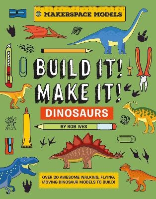 BUILD IT! MAKE IT! DINOSAURS - Rob Ives