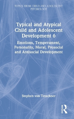 Typical and Atypical Child and Adolescent Development 6 Emotions, Temperament, Personality, Moral, Prosocial and Antisocial Development - Stephen Von Tetzchner