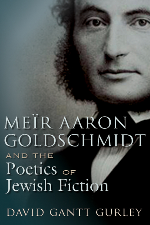 Meir Aaron Goldschmidt and the Poetics of Jewish Fiction -  David Gantt Gurley