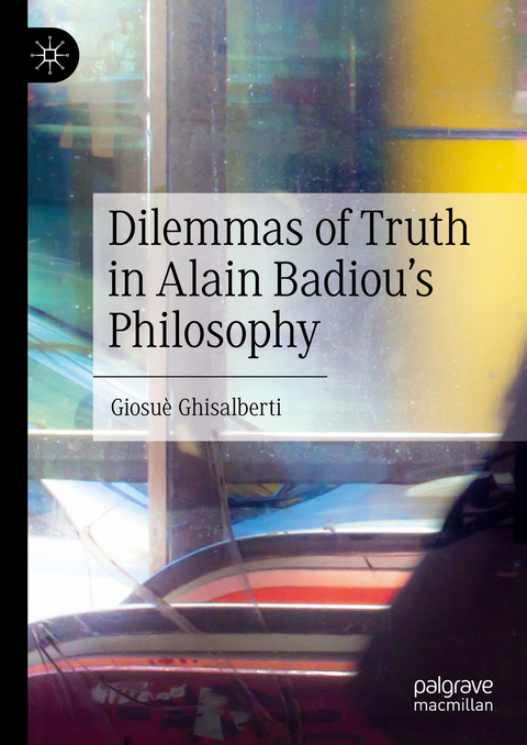 Dilemmas of Truth in Alain Badiou's Philosophy - Giosuè Ghisalberti