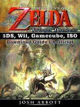 Legend of Zelda Twilight Princess 3DS, Wii, Gamecube, ISO Download Guide Unofficial -  Josh Abbott