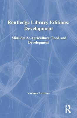 Routledge Library Editions: Development Mini-Set A: Agriculture, Food and Development -  Various