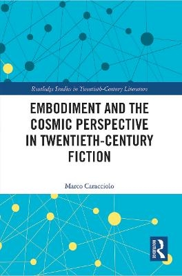Embodiment and the Cosmic Perspective in Twentieth-Century Fiction - Marco Caracciolo