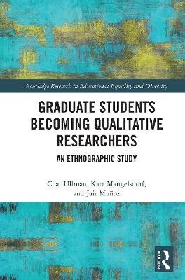 Graduate Students Becoming Qualitative Researchers - Char Ullman, Kate Mangelsdorf, Jair Muñoz