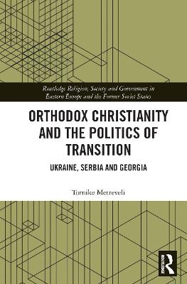 Orthodox Christianity and the Politics of Transition - Tornike Metreveli