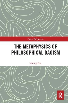 The Metaphysics of Philosophical Daoism - Kai Zheng