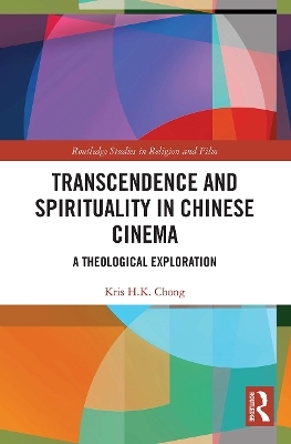 Transcendence and Spirituality in Chinese Cinema - Kris H.K Chong
