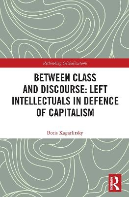 Between Class and Discourse: Left Intellectuals in Defence of Capitalism - Boris Kagarlitsky