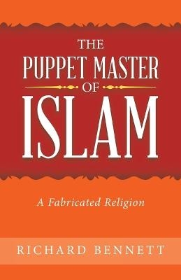 The Puppet Master of Islam - MR Richard Bennett