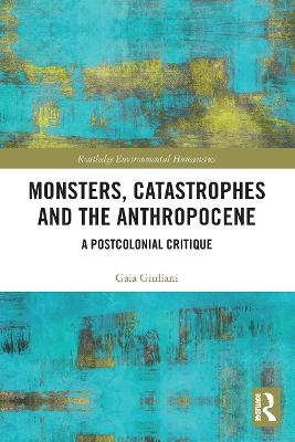 Monsters, Catastrophes and the Anthropocene - Gaia Giuliani