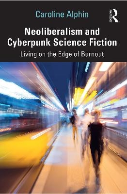 Neoliberalism and Cyberpunk Science Fiction - Caroline Alphin