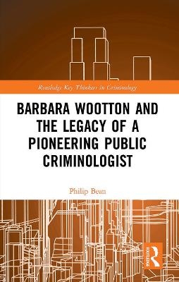 Barbara Wootton and the Legacy of a Pioneering Public Criminologist - Philip Bean