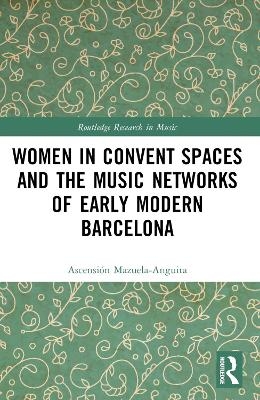 Women in Convent Spaces and the Music Networks of Early Modern Barcelona - Ascensiaon Mazuela-Anguita