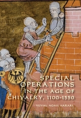 Special Operations in the Age of Chivalry, 1100-1550 -  Yuval Noah Harari