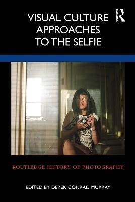 Visual Culture Approaches to the Selfie - 