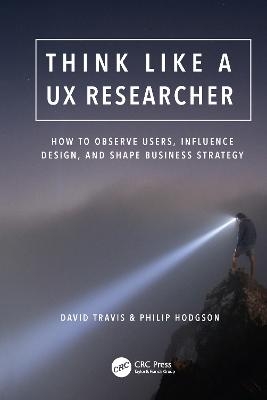 Think Like a UX Researcher - David Travis, Philip Hodgson