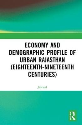 Economy and Demographic Profile of Urban Rajasthan (Eighteenth-Nineteenth Centuries) -  Jibraeil