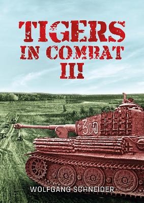 Tigers In Combat: Volume 3: Operation, Training, Tactics - Wolfgang Schneider