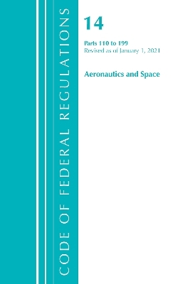 Code of Federal Regulations, Title 14 Aeronautics and Space 110-199, Revised as of January 1, 2021 -  Office of The Federal Register (U.S.)