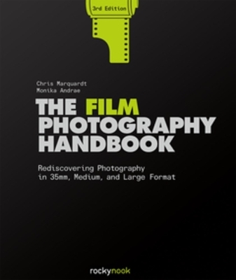 The Film Photography Handbook, 3rd Edition - Chris Marquardt, Monika Andrae