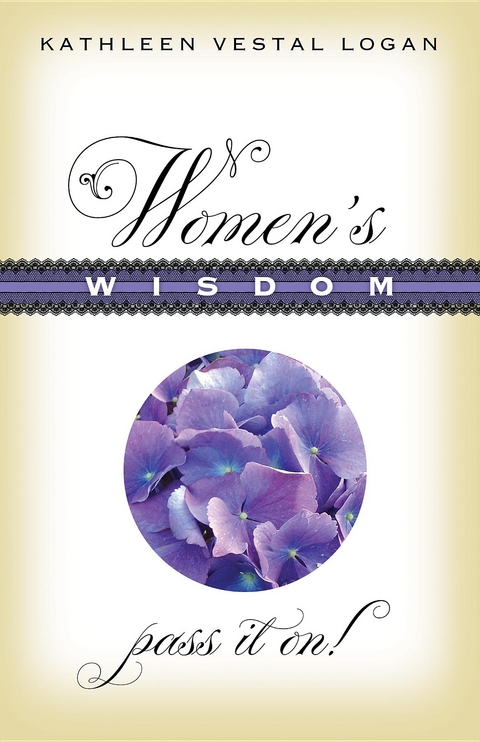 Women's Wisdom : Pass It On! -  Kathleen Vestal Logan