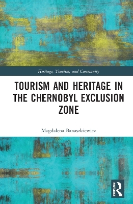 Tourism and Heritage in the Chornobyl Exclusion Zone - Magdalena Banaszkiewicz