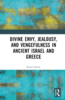 Divine Envy, Jealousy, and Vengefulness in Ancient Israel and Greece - Stuart Lasine