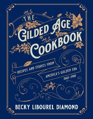 The Gilded Age Cookbook - Becky Libourel Diamond