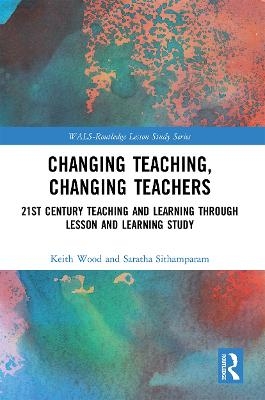 Changing Teaching, Changing Teachers - Keith Wood, Saratha Sithamparam